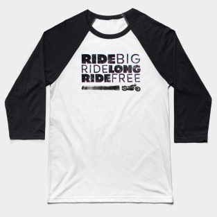 Ride BIG, Ride Long, Ride Free - black Baseball T-Shirt